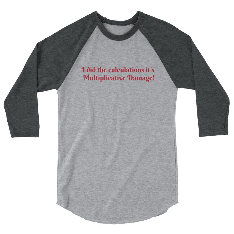 I did the calculations it's Multiplicative Damage! - 3/4 sleeve raglan shirt