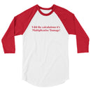 I did the calculations it's Multiplicative Damage! - 3/4 sleeve raglan shirt